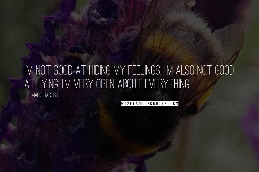 Marc Jacobs Quotes: I'm not good at hiding my feelings. I'm also not good at lying. I'm very open about everything.