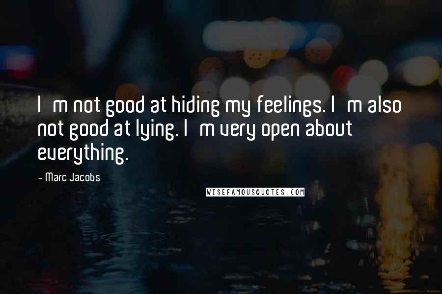 Marc Jacobs Quotes: I'm not good at hiding my feelings. I'm also not good at lying. I'm very open about everything.