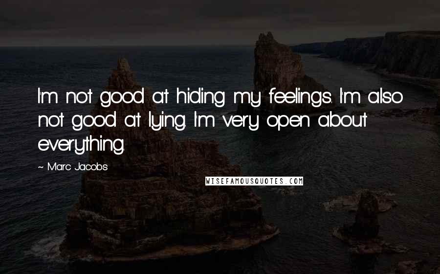 Marc Jacobs Quotes: I'm not good at hiding my feelings. I'm also not good at lying. I'm very open about everything.