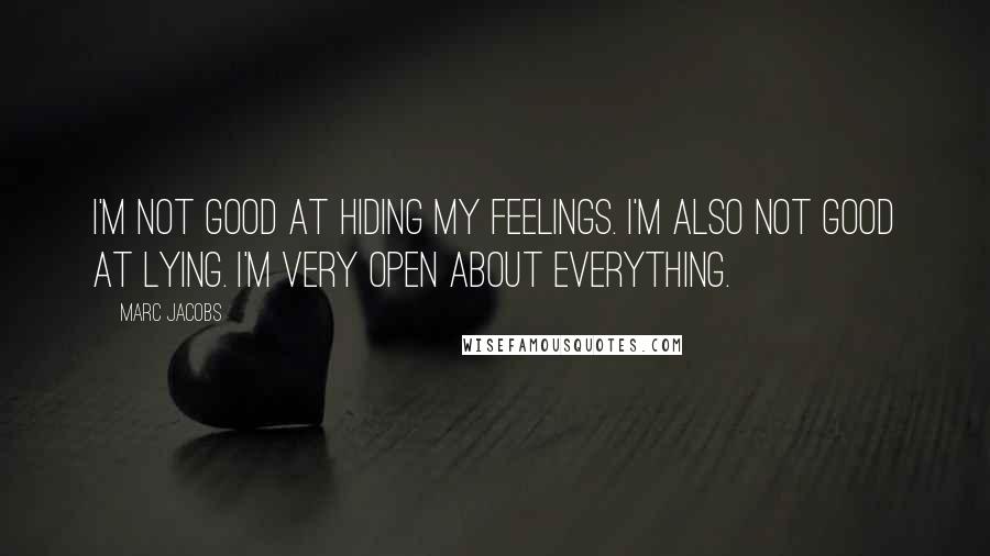 Marc Jacobs Quotes: I'm not good at hiding my feelings. I'm also not good at lying. I'm very open about everything.