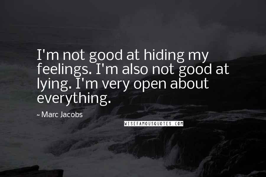 Marc Jacobs Quotes: I'm not good at hiding my feelings. I'm also not good at lying. I'm very open about everything.