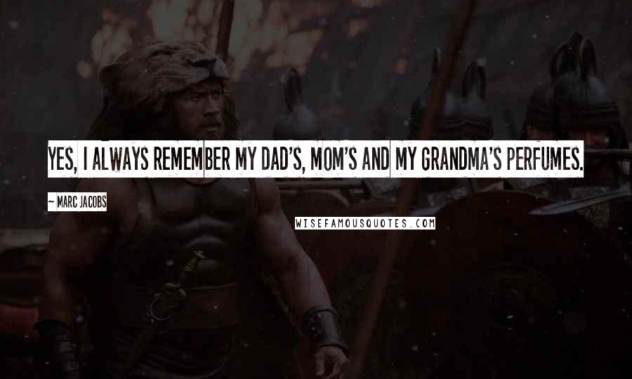 Marc Jacobs Quotes: Yes, I always remember my dad's, mom's and my grandma's perfumes.