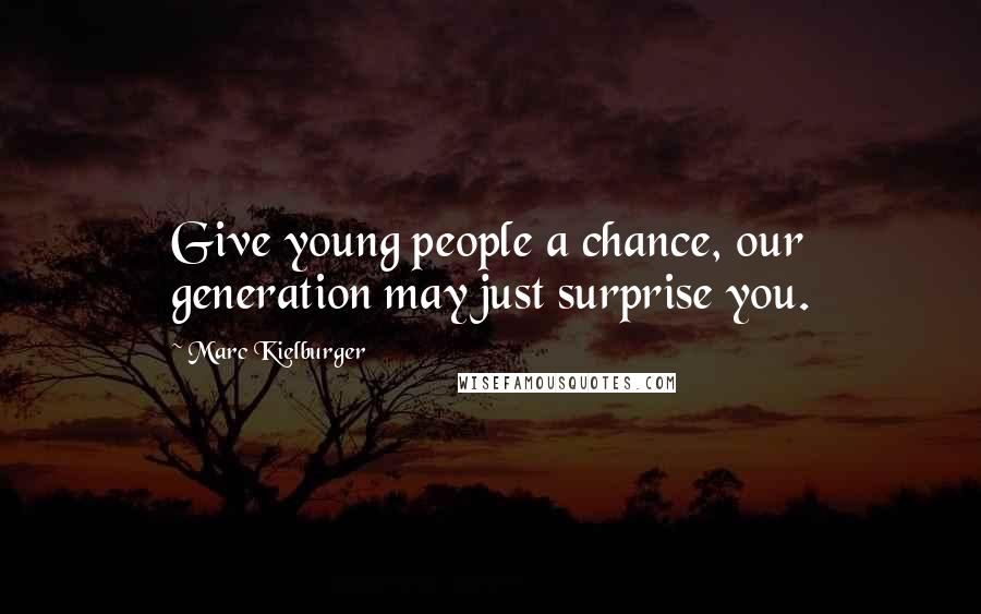 Marc Kielburger Quotes: Give young people a chance, our generation may just surprise you.