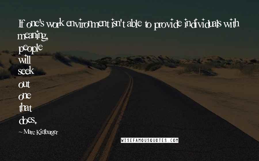 Marc Kielburger Quotes: If one's work environment isn't able to provide individuals with meaning, people will seek out one that does.