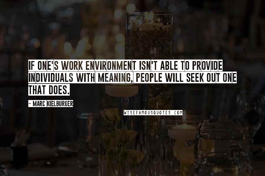 Marc Kielburger Quotes: If one's work environment isn't able to provide individuals with meaning, people will seek out one that does.