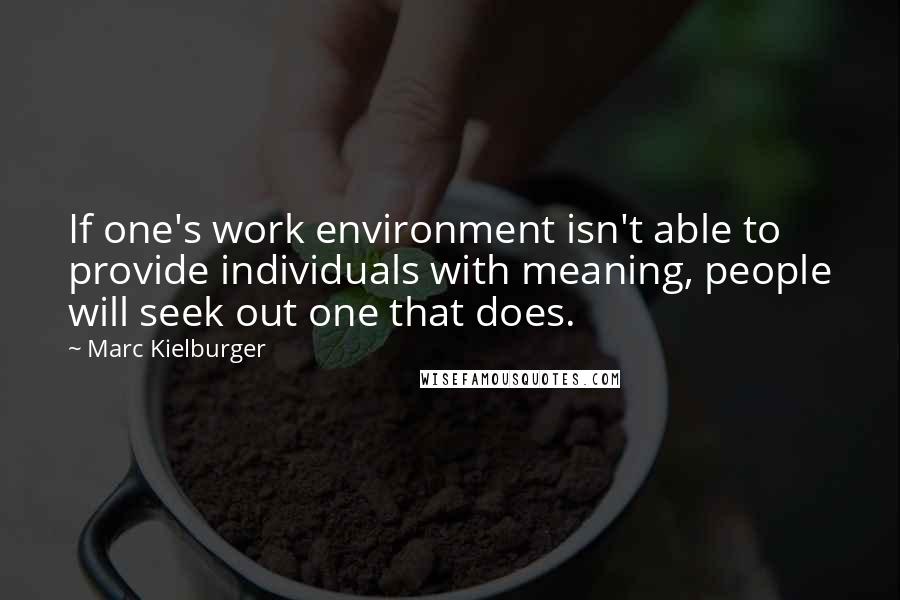 Marc Kielburger Quotes: If one's work environment isn't able to provide individuals with meaning, people will seek out one that does.