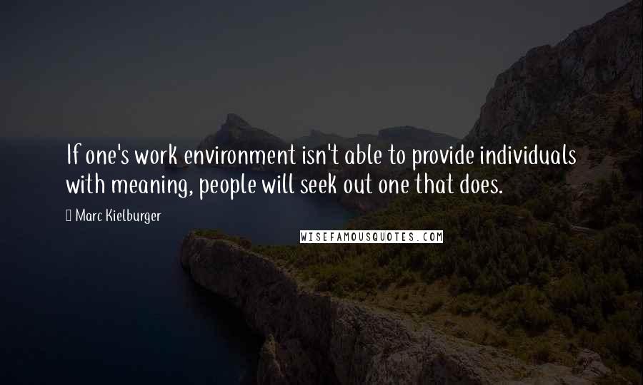 Marc Kielburger Quotes: If one's work environment isn't able to provide individuals with meaning, people will seek out one that does.