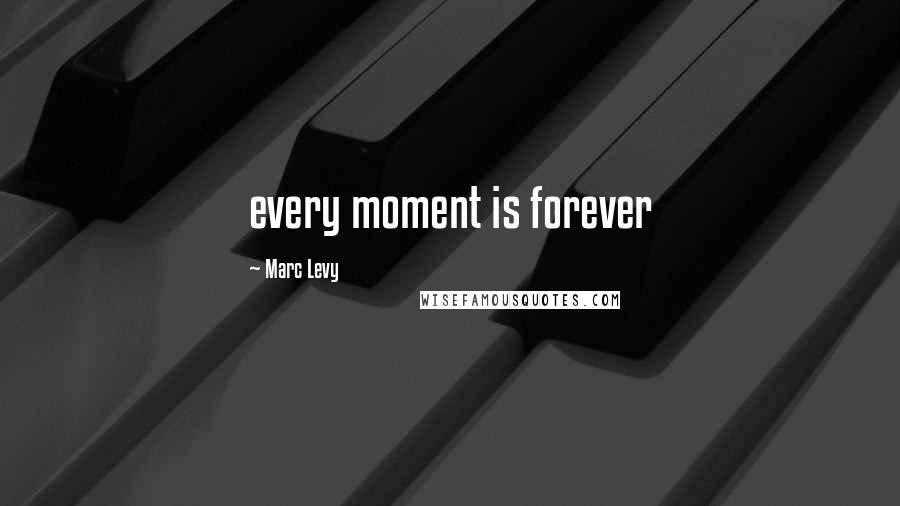 Marc Levy Quotes: every moment is forever