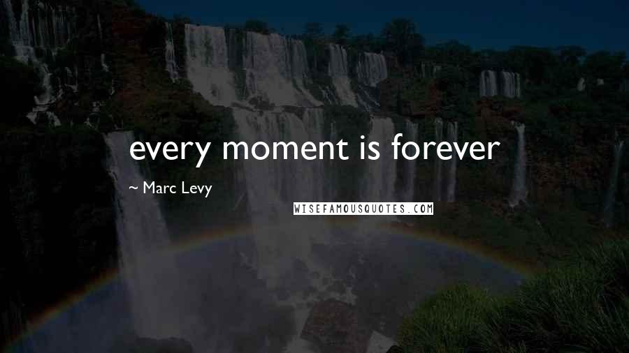 Marc Levy Quotes: every moment is forever