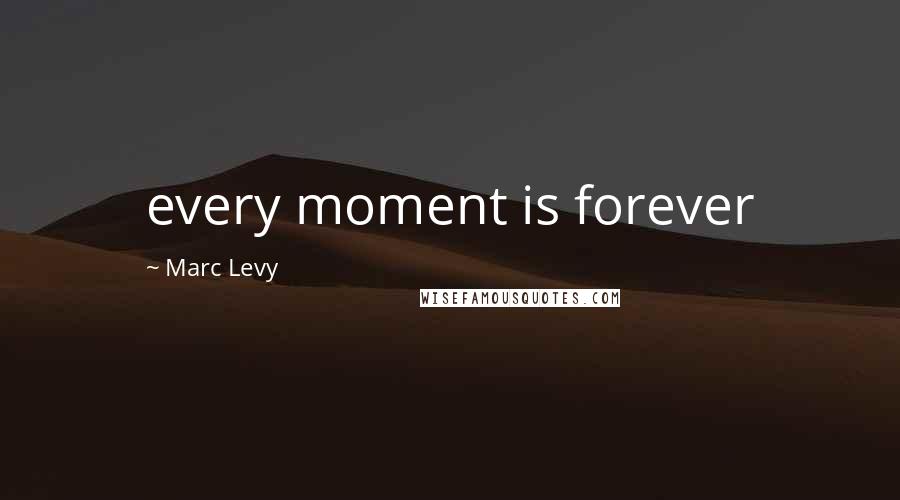 Marc Levy Quotes: every moment is forever