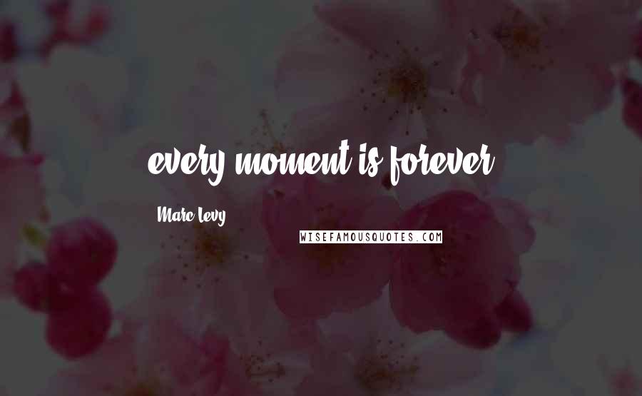 Marc Levy Quotes: every moment is forever