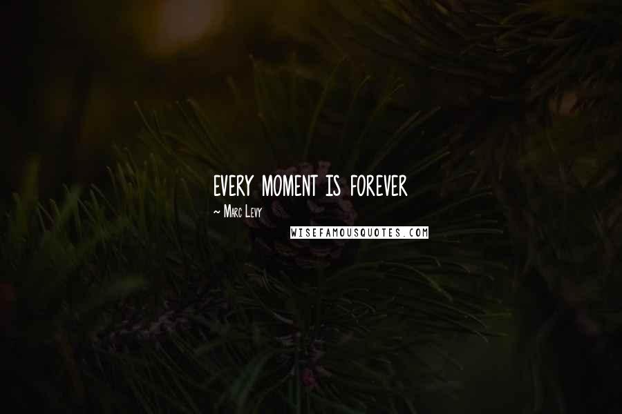 Marc Levy Quotes: every moment is forever