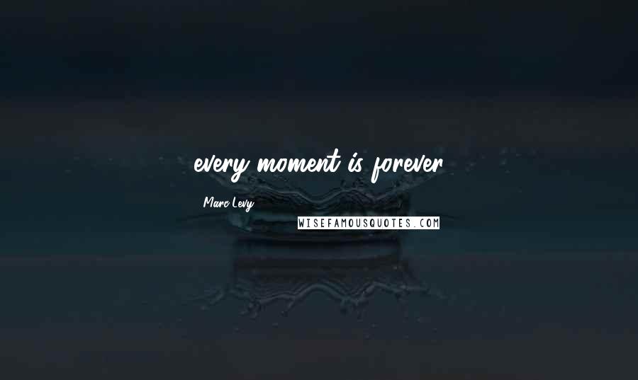 Marc Levy Quotes: every moment is forever