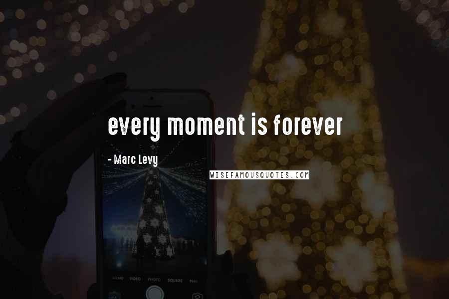 Marc Levy Quotes: every moment is forever