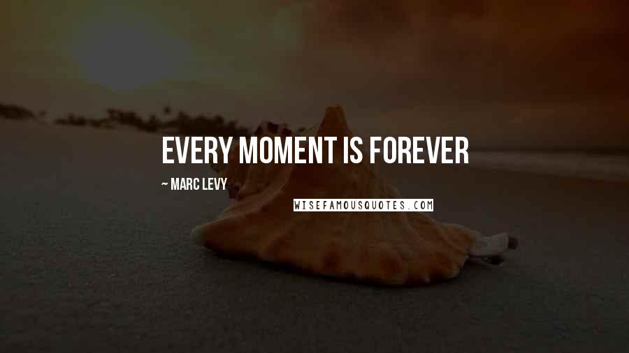Marc Levy Quotes: every moment is forever