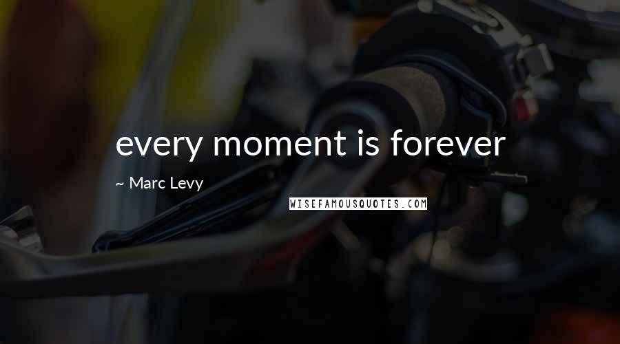 Marc Levy Quotes: every moment is forever