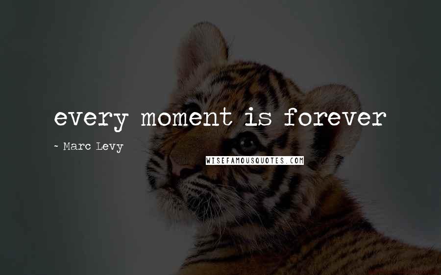 Marc Levy Quotes: every moment is forever