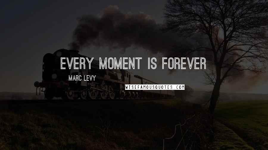 Marc Levy Quotes: every moment is forever