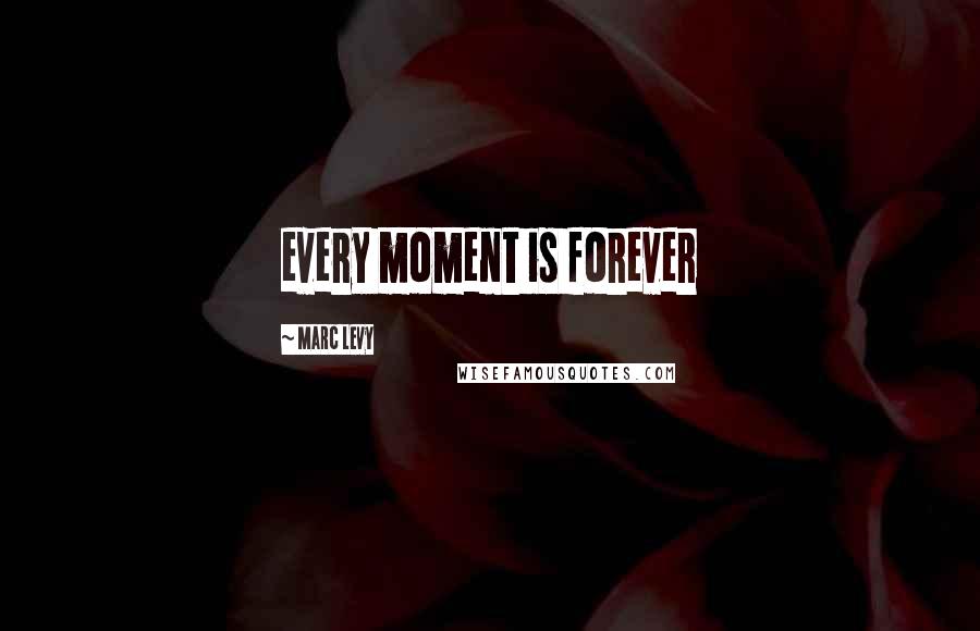 Marc Levy Quotes: every moment is forever