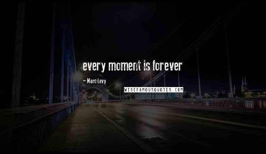 Marc Levy Quotes: every moment is forever
