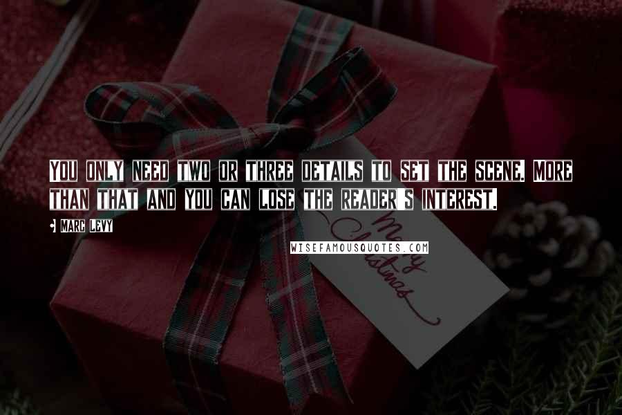 Marc Levy Quotes: You only need two or three details to set the scene. More than that and you can lose the reader's interest.