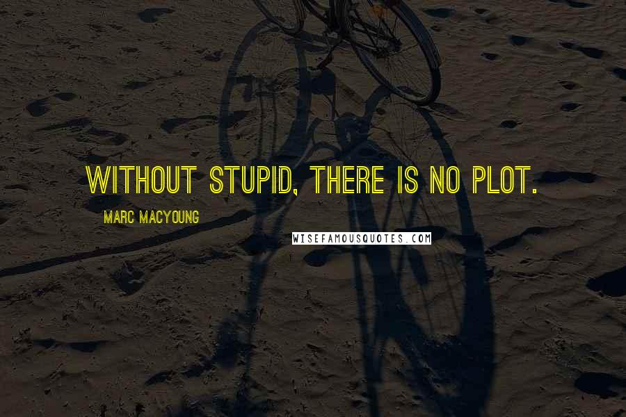 Marc MacYoung Quotes: Without stupid, there is no plot.