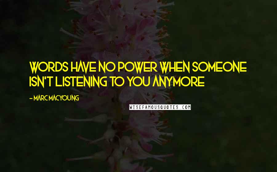 Marc MacYoung Quotes: Words have no power when someone isn't listening to you anymore