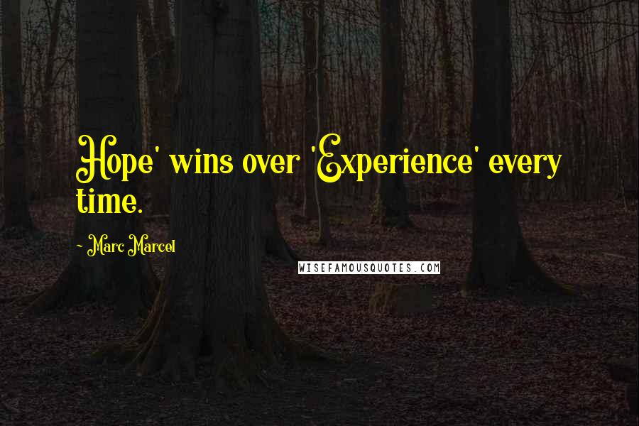 Marc Marcel Quotes: Hope' wins over 'Experience' every time.