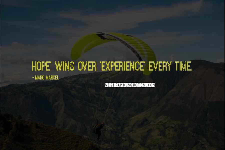 Marc Marcel Quotes: Hope' wins over 'Experience' every time.