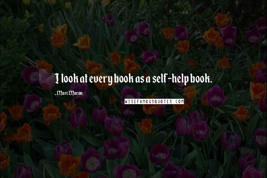 Marc Maron Quotes: I look at every book as a self-help book.