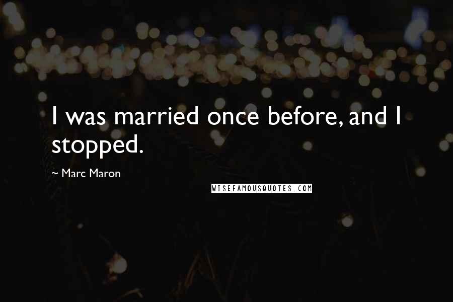 Marc Maron Quotes: I was married once before, and I stopped.