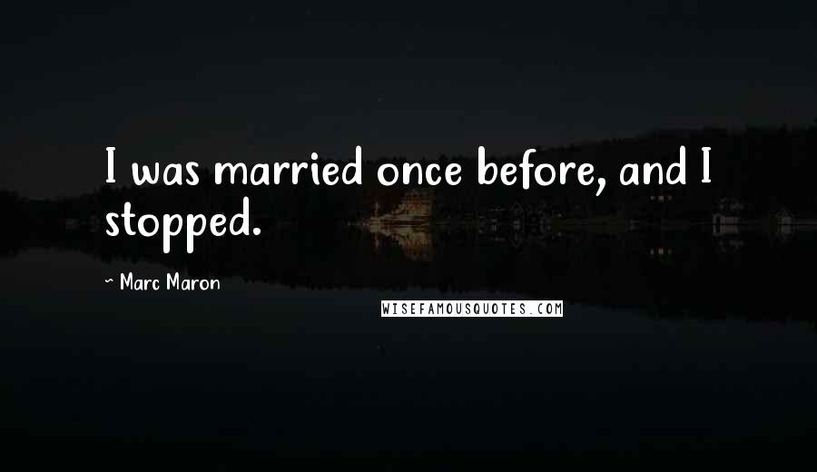 Marc Maron Quotes: I was married once before, and I stopped.