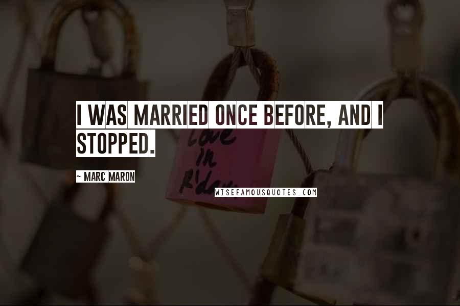 Marc Maron Quotes: I was married once before, and I stopped.