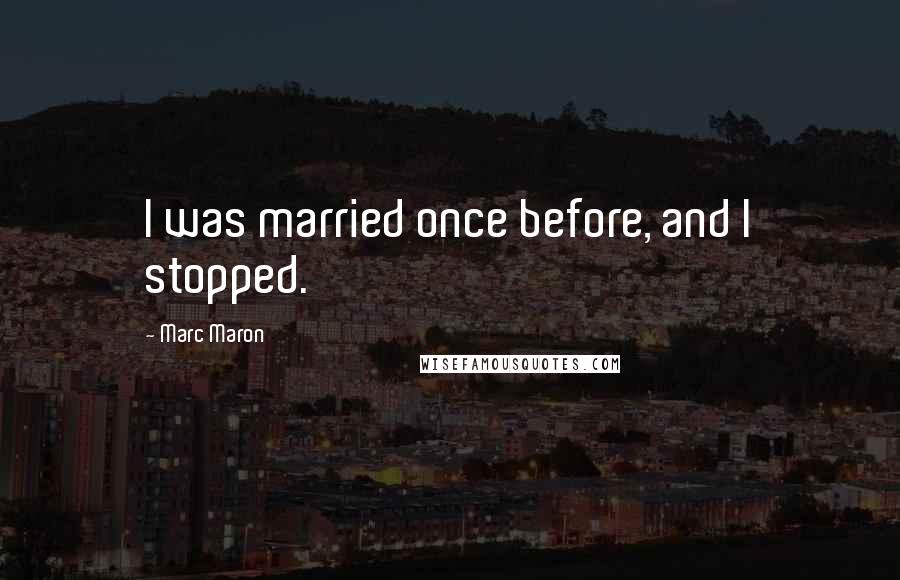 Marc Maron Quotes: I was married once before, and I stopped.