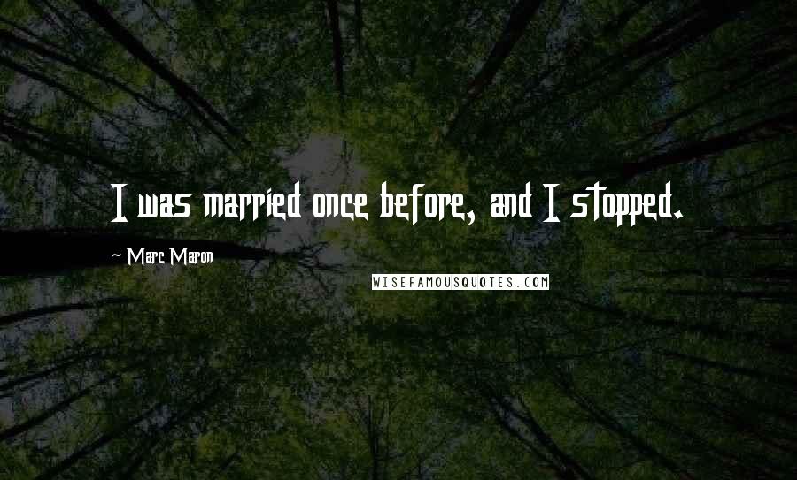 Marc Maron Quotes: I was married once before, and I stopped.