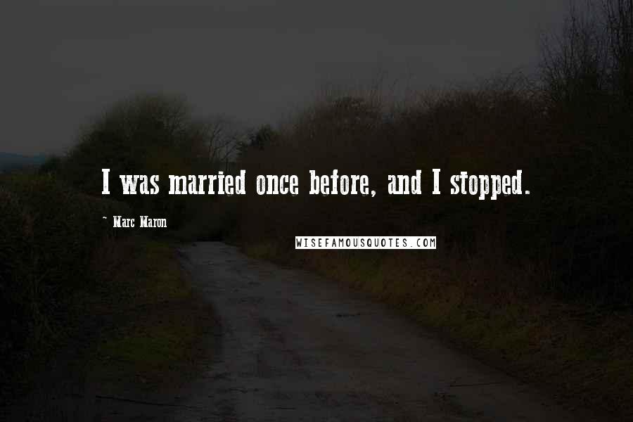 Marc Maron Quotes: I was married once before, and I stopped.