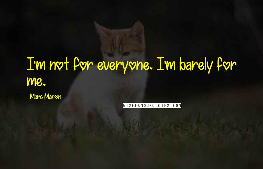 Marc Maron Quotes: I'm not for everyone. I'm barely for me.