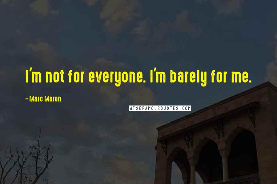 Marc Maron Quotes: I'm not for everyone. I'm barely for me.