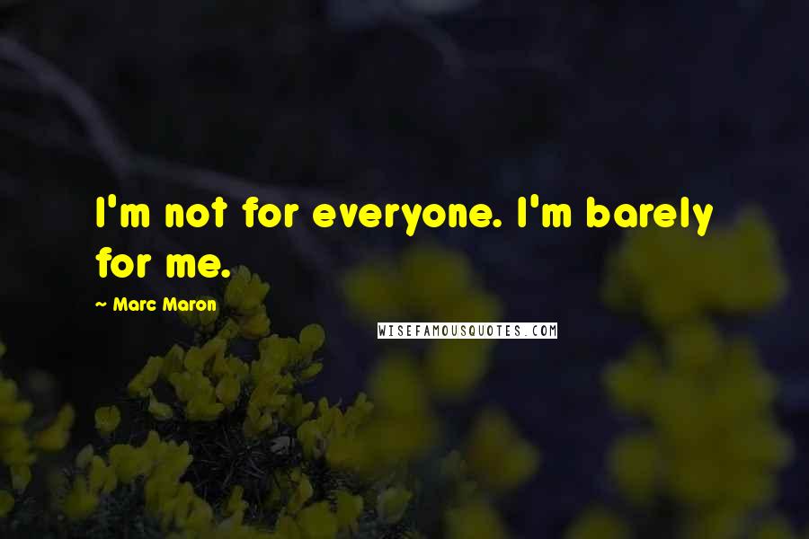 Marc Maron Quotes: I'm not for everyone. I'm barely for me.