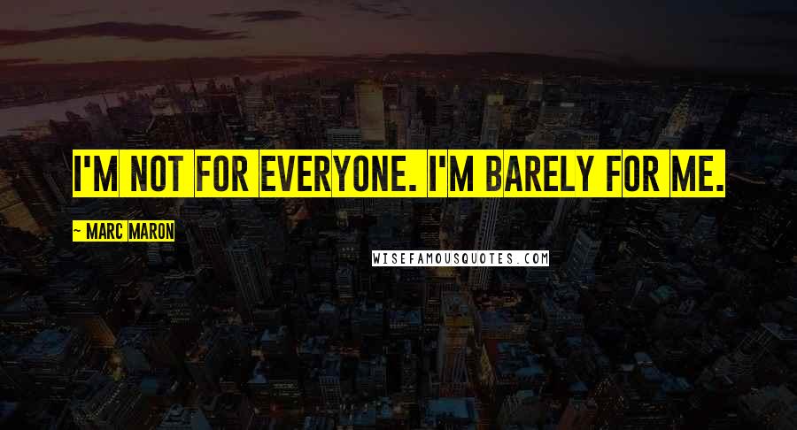 Marc Maron Quotes: I'm not for everyone. I'm barely for me.