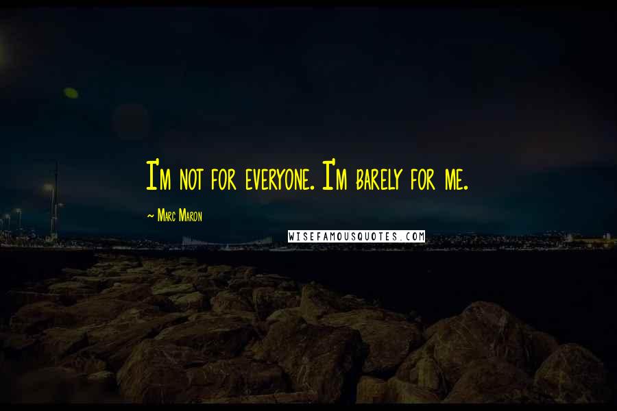 Marc Maron Quotes: I'm not for everyone. I'm barely for me.