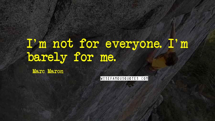 Marc Maron Quotes: I'm not for everyone. I'm barely for me.