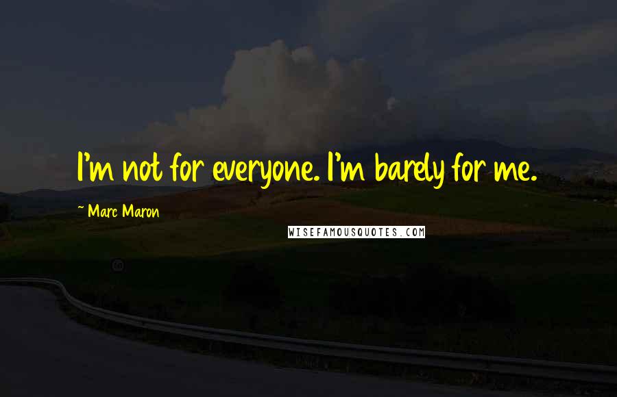 Marc Maron Quotes: I'm not for everyone. I'm barely for me.