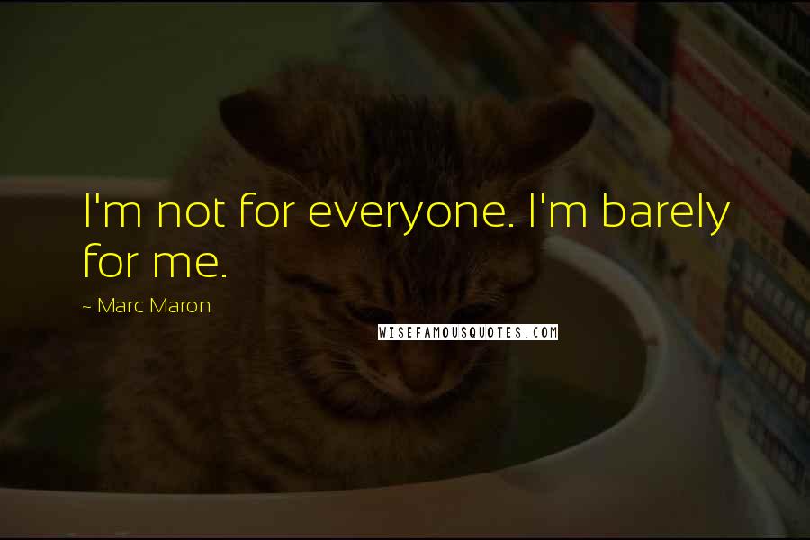 Marc Maron Quotes: I'm not for everyone. I'm barely for me.