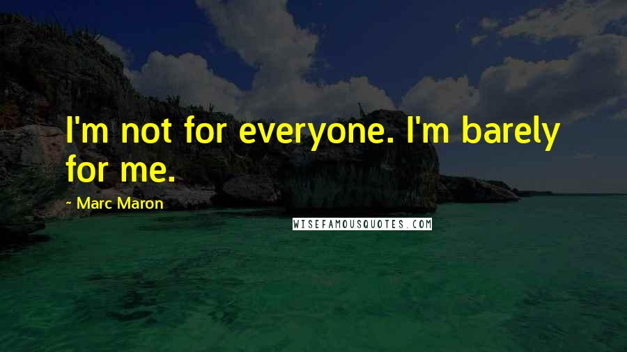 Marc Maron Quotes: I'm not for everyone. I'm barely for me.