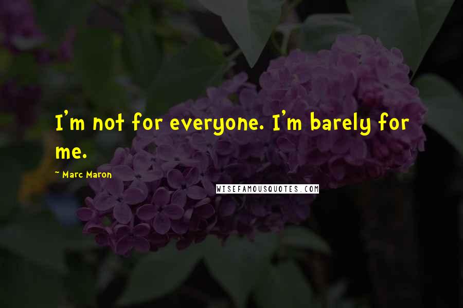 Marc Maron Quotes: I'm not for everyone. I'm barely for me.