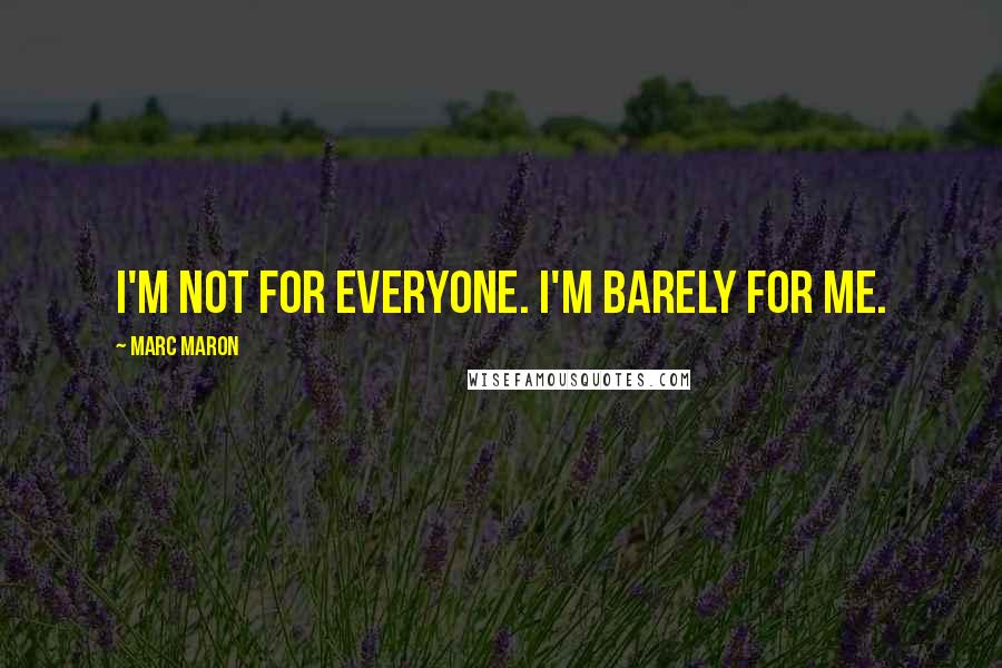 Marc Maron Quotes: I'm not for everyone. I'm barely for me.