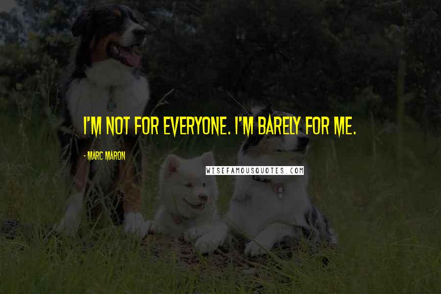 Marc Maron Quotes: I'm not for everyone. I'm barely for me.