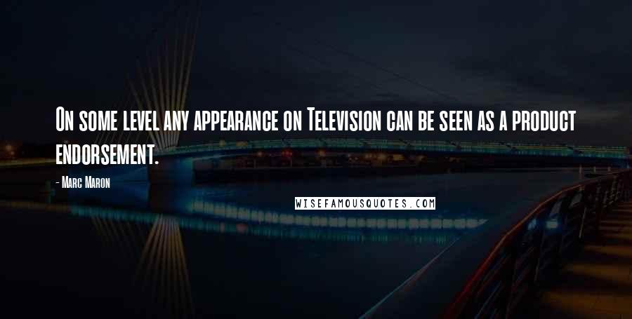 Marc Maron Quotes: On some level any appearance on Television can be seen as a product endorsement.