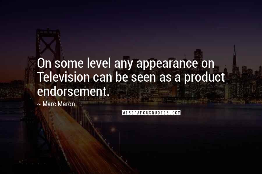 Marc Maron Quotes: On some level any appearance on Television can be seen as a product endorsement.